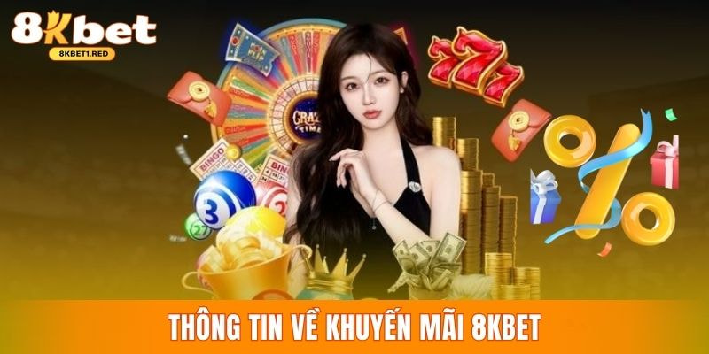 Tìm hiểu chương trình ưu đãi tặng thưởng 8KBET
